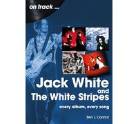 Jack White and The White Stripes On Track : Every Album, Every Song