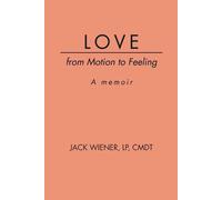 LOVE from Motion to Feeling: A Memoir
