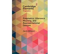 Jack Wilson Pragmatics, Utterance Meaning, and Representational Gest (Tascabile)