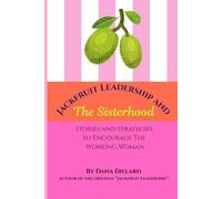 Jackfruit Leadership And The Sisterhood: Stories and Strategies to Encourage The Working Woman