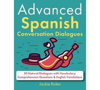 Jackie Bolen Advanced Spanish Conversation Dialogues: 30 Natural Dia (Tascabile)