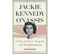 Jackie Kennedy Onassis: A Life of Grace, Tragedy, and Transformation: The Untold Story of the Iconic First Lady Who Redefined Elegance and Strength in America