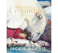Jackie Morris The Silent Unwinding: And Other Dreamings (Tascabile)