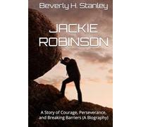 JACKIE ROBINSON: A Story of Courage, Perseverance, and Breaking Barriers (A Biography)