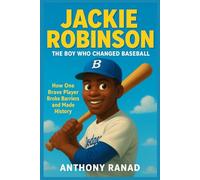 Jackie Robinson The Boy Who Changed Baseball: How One Brave Player Broke Barriers and Made History