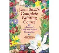 Jackie Shaw's Step-By-Step Painting Course: A Beginner's Guide to Color and Composition