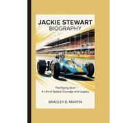 JACKIE STEWART BIOGRAPHY: The Flying Scot - A Life of Speed, Courage and Legacy