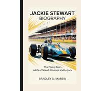 JACKIE STEWART BIOGRAPHY: The Flying Scot - A Life of Speed, Courage and Legacy