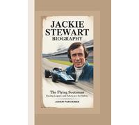 JACKIE STEWART BIOGRAPHY: The Flying Scotsman - Racing Legacy and Advocacy for Safety