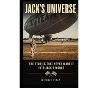 Jack's Universe: THE STORIES THAT NEVER MADE IT INTO JACK'S WORLD