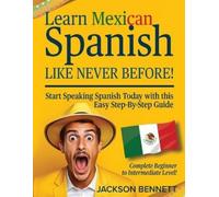 Learn Mexican Spanish Like Never Before!: Start Speaking Spanish Today with this Easy Step-By-Step Guide - Complete Beginner to Intermediate Level!