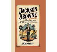 JACKSON BROWNE BIOGRAPHY: Echoes of the California Dream - From Laurel Canyon to Global Stardom