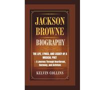 JACKSON BROWNE BIOGRAPHY: The Life, Lyrics, and Legacy of a Musical Poet - A Journey Through Heartbreak, Harmony, and Activism