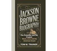 JACKSON BROWNE BIOGRAPHY: The Pretender and the Prophet - Music, Love, and the American Dream