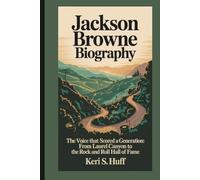JACKSON BROWNE BIOGRAPHY: The Voice That Scored a Generation: From Laurel Canyon to the Rock and Roll Hall of Fame