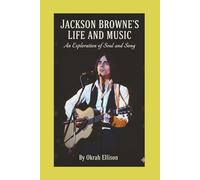 JACKSON BROWNE'S LIFE AND MUSIC: An Exploration of Soul and Song