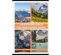 JACKSON HOLE HIKING GUIDE 2025: 41