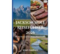 Jackson Hole Reiseführer 2026: Wo die Tetons auf den Wilden Westen treffen