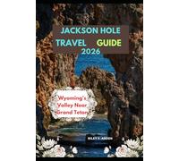 JACKSON HOLE TRAVEL GUIDE 2026: Wyoming’s Valley Near Grand Teton