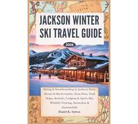 Jackson Hole Winter Ski Travel Guide 2026: Skiing & Snowboarding in Jackson Hole: Resort & Backcountry, Ikon Pass, Trail Maps, Rentals, Lodging & Après-Ski, Wildlife Viewing, Snowshoe & Snowmobile