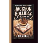 JACKSON HOLLIDAY BIOGRAPHY:: FROM ROOKIE TO SUPERSTAR: THE JACKSON HOLLIDAY BIOGRAPHY