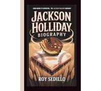 JACKSON HOLLIDAY BIOGRAPHY:: FROM ROOKIE TO SUPERSTAR: THE JACKSON HOLLIDAY BIOGRAPHY