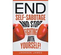 Jackson James End Self-Sabotage and Stop Fighting with Yourself (Tascabile)