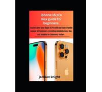 Jackson Knight Iphone 15 pro max guide for beginners (Tascabile)