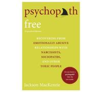 Psychopath Free (Expanded Edition): Recovering from Emotionally Abusive Relationships With Narcissists, Sociopaths, and Other Toxic People