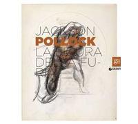 Jackson Pollock. La figura della furia. Catalogo della mostra (Firenze, 16 aprile-27 luglio 2014). Ediz. illustrata