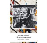 Jackson Pollock: The Art of Revolution: The official tribute to the master of action painting