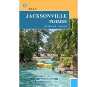 JACKSONVILLE FLORIDE GUIDE DE VOYAGE: Tout ce que vous devez savoir pour un voyage inoubliable