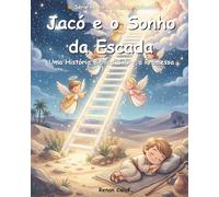 Jacó e o Sonho da Escada: Uma História Bíblica Infantil Sobre a Promessa e o Cuidado de Deus