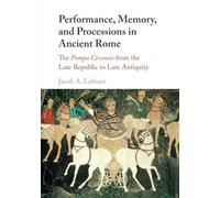Jacob A. Latham Performance, Memory, and Processions in Ancient Rome (Tascabile)