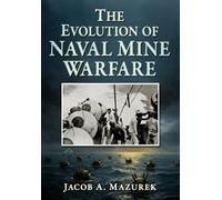 Jacob A Mazurek The Evolution of Naval Mine Warfare (Tascabile)