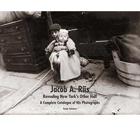 Jacob A. Riis: Revealing New York's Other Half; A Complete Catalogue of His Photographs