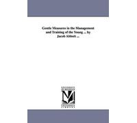 Jacob Abbott Gentle Measures in the Management and Training of the Y (Tascabile)