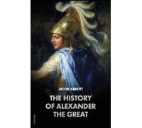 Jacob Abbott The History of Alexander the Great (Copertina rigida)