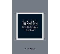 Jacob Abbott The Strait Gate; Or, The Rule Of Exclusion From Heaven (Tascabile)