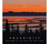 Jacob Adams EQUANIMITY: PIANO RAGS BY LARRY PORTER & JACOB ADAMS (CD)