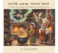 JACOB and the MAGIC SOUP: A Fairy Tale Freely Inspired by Wilhelm Hauff