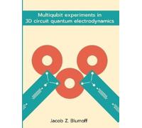 Jacob Blumoff Multiqubit experiments in 3D circuit quantum electrody (Tascabile)