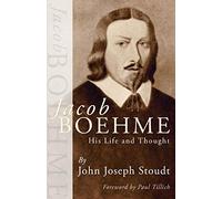 Jacob Boehme: His Life and Thought by John Yost Stoudt