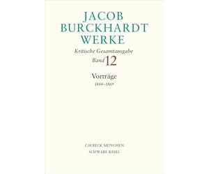 Jacob Burckhardt Werke Bd. 12: Vorträge 1844-1869