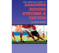 Jacob Daniel The Complete Guide to Coaching Soccer Systems and Tacti (Tascabile)