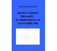 Jacob e Johann Bernoulli: la matematica e le curve della vita