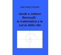 Jacob e Johann Bernoulli: la matematica e le curve della vita