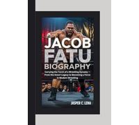 JACOB FATU BIOGRAPHY: Carrying the Torch of a Wrestling Dynasty - From the Anoaʻi Legacy to Becoming a Force in Modern Wrestling