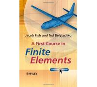 Jacob Fish Ted Belytschko A First Course in Finite Elements (Tascabile)