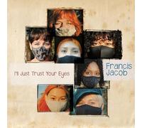 Jacob,Francis - I Just Trust Your Eyes